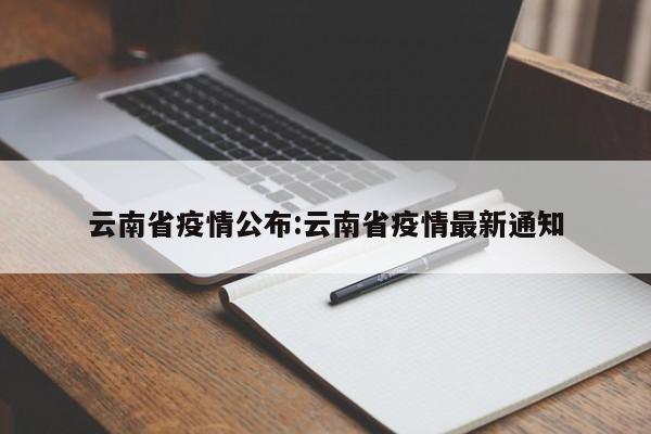 云南省疫情公布:云南省疫情最新通知